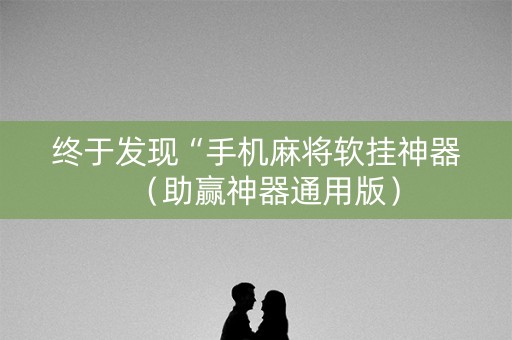 终于发现“手机麻将软挂神器（助赢神器通用版）