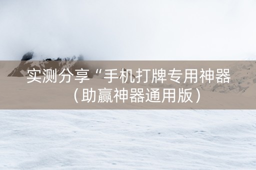 实测分享“手机打牌专用神器（助赢神器通用版）