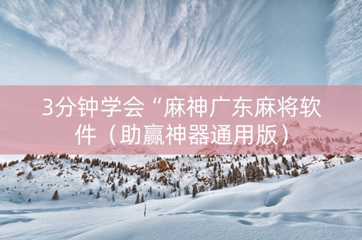 3分钟学会“麻神广东麻将软件（助赢神器通用版）