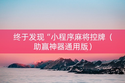 终于发现“小程序麻将控牌（助赢神器通用版）