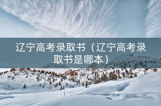 辽宁高考录取书（辽宁高考录取书是哪本）