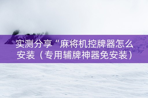 实测分享“麻将机控牌器怎么安装（专用辅牌神器免安装）