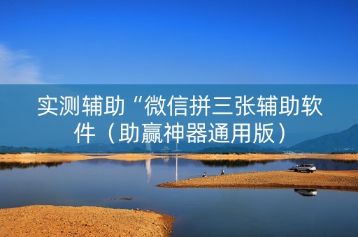 实测辅助“微信拼三张辅助软件（助赢神器通用版）