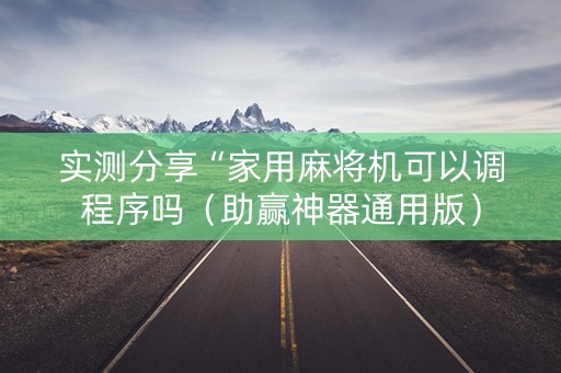 实测分享“家用麻将机可以调程序吗（助赢神器通用版）