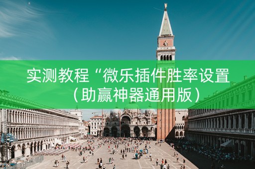 实测教程“微乐插件胜率设置（助赢神器通用版）