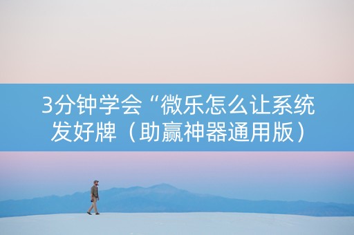 3分钟学会“微乐怎么让系统发好牌（助赢神器通用版）