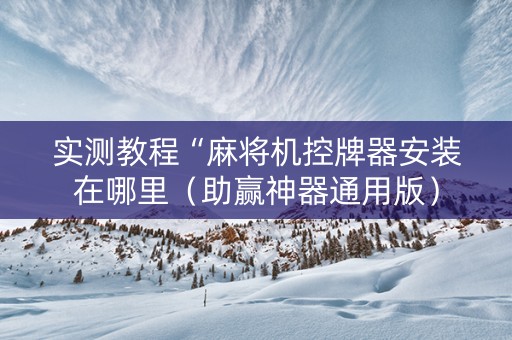 实测教程“麻将机控牌器安装在哪里（助赢神器通用版）