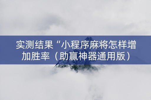 实测结果“小程序麻将怎样增加胜率（助赢神器通用版）