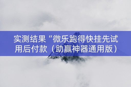 实测结果“微乐跑得快挂先试用后付款（助赢神器通用版）