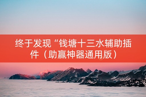 终于发现“钱塘十三水辅助插件（助赢神器通用版）