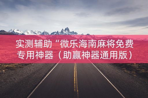 实测辅助“微乐海南麻将免费专用神器（助赢神器通用版）