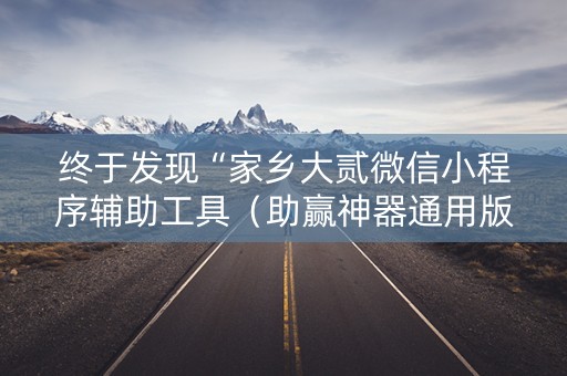 终于发现“家乡大贰微信小程序辅助工具（助赢神器通用版）