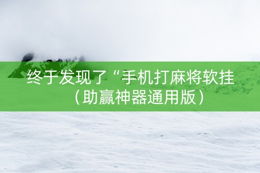 终于发现了“手机打麻将软挂（助赢神器通用版）