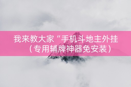 我来教大家“手机斗地主外挂（专用辅牌神器免安装）