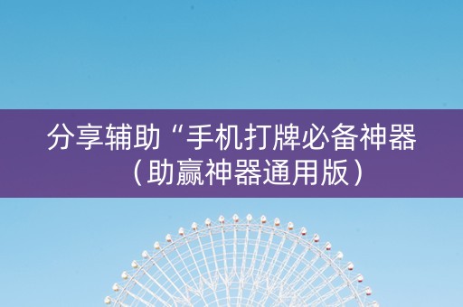 分享辅助“手机打牌必备神器（助赢神器通用版）