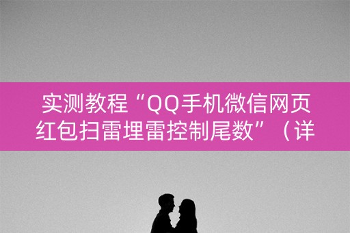 实测教程“QQ手机微信网页红包扫雷埋雷控制尾数”（详细透视教程）-哔哩哔哩