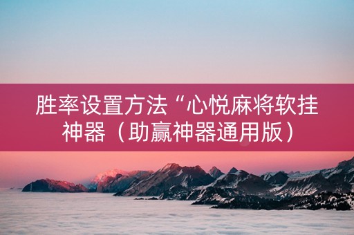 胜率设置方法“心悦麻将软挂神器（助赢神器通用版）
