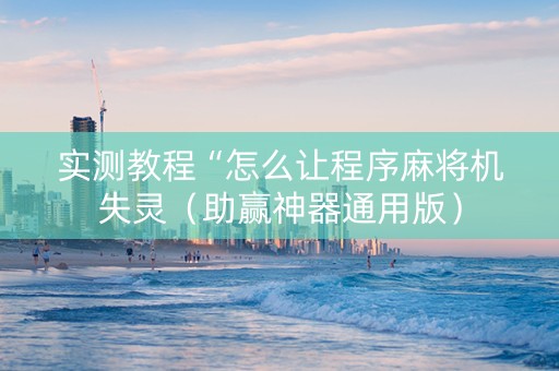 实测教程“怎么让程序麻将机失灵（助赢神器通用版）