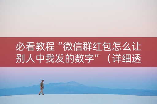 必看教程“微信群红包怎么让别人中我发的数字”（详细透视教程）-哔哩哔哩