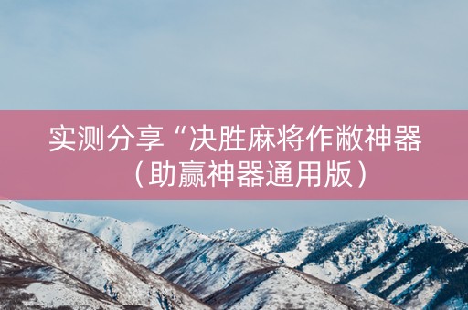 实测分享“决胜麻将作敝神器（助赢神器通用版）
