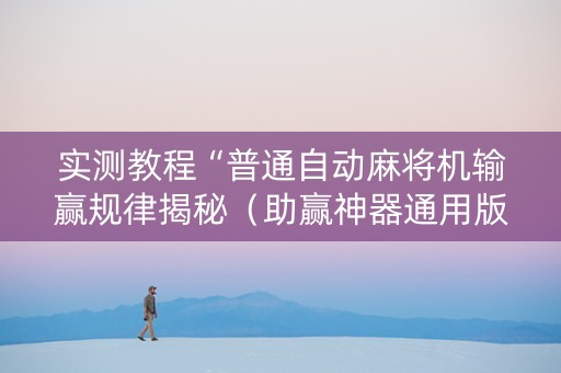 实测教程“普通自动麻将机输赢规律揭秘（助赢神器通用版）
