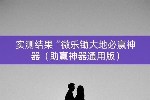 实测结果“微乐锄大地必赢神器（助赢神器通用版）
