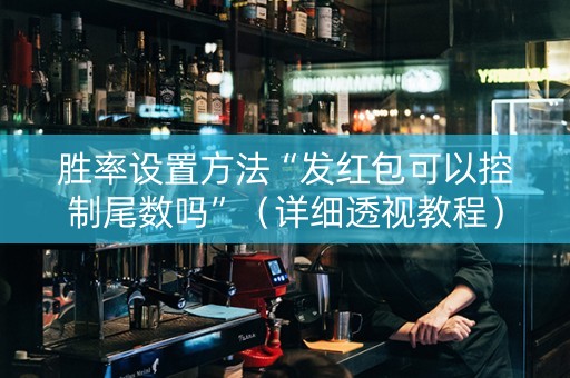 胜率设置方法“发红包可以控制尾数吗”（详细透视教程）-哔哩哔哩