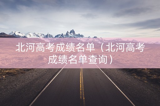 北河高考成绩名单（北河高考成绩名单查询）