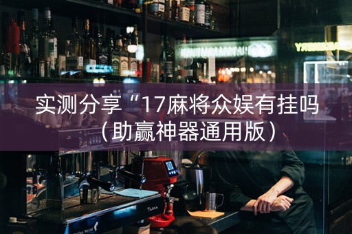 实测分享“17麻将众娱有挂吗（助赢神器通用版）