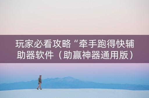 玩家必看攻略“牵手跑得快辅助器软件（助赢神器通用版）