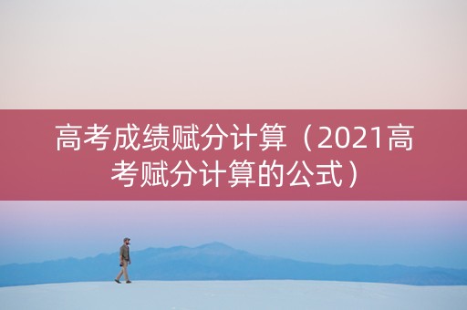 高考成绩赋分计算（2021高考赋分计算的公式）
