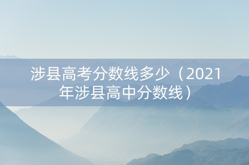 涉县高考分数线多少（2021年涉县高中分数线）