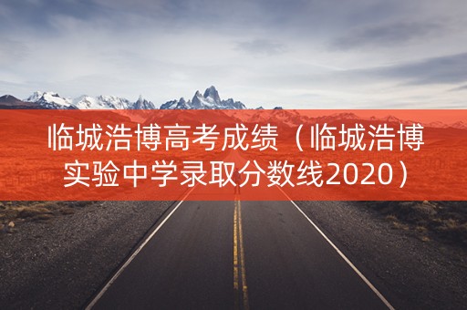 临城浩博高考成绩（临城浩博实验中学录取分数线2020）