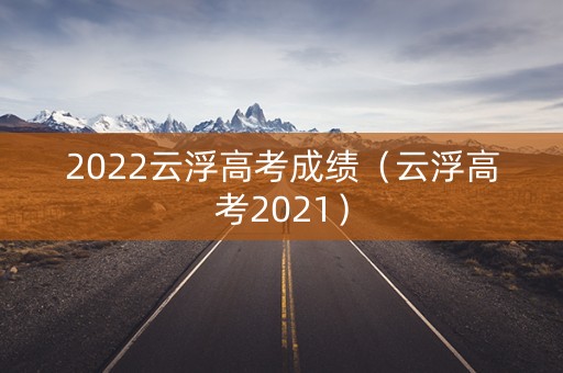 2022云浮高考成绩（云浮高考2021）