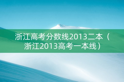 浙江高考分数线2013二本（浙江2013高考一本线）