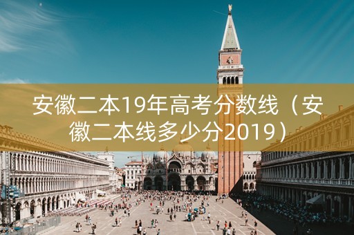 安徽二本19年高考分数线（安徽二本线多少分2019）