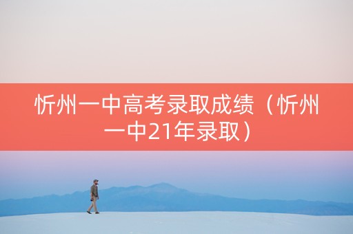 忻州一中高考录取成绩（忻州一中21年录取）