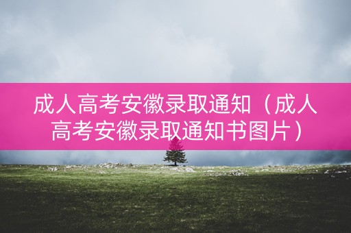 成人高考安徽录取通知（成人高考安徽录取通知书图片）
