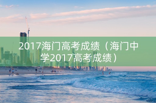 2017海门高考成绩（海门中学2017高考成绩）