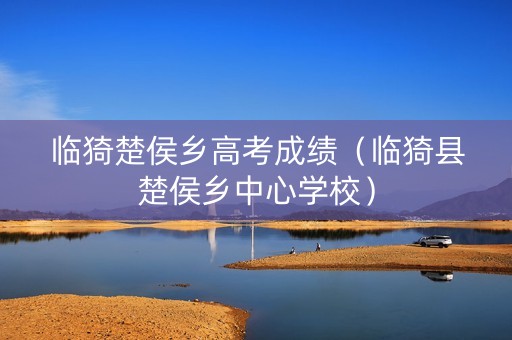 临猗楚侯乡高考成绩（临猗县楚侯乡中心学校）