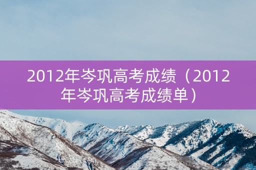 2012年岑巩高考成绩（2012年岑巩高考成绩单）
