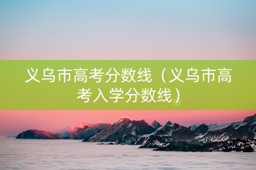 义乌市高考分数线（义乌市高考入学分数线）