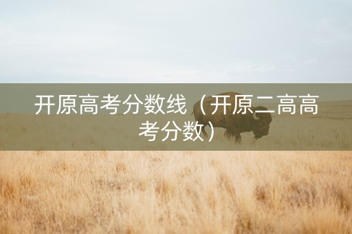 开原高考分数线（开原二高高考分数）