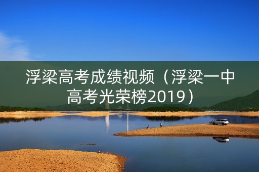 浮梁高考成绩视频（浮梁一中高考光荣榜2019）