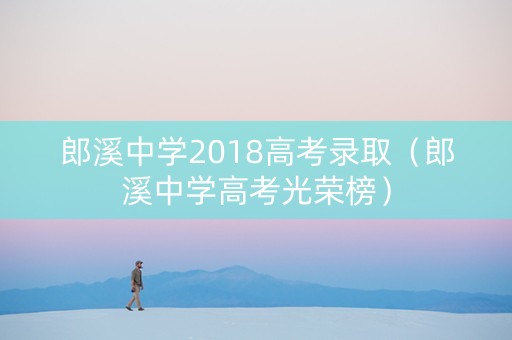 郎溪中学2018高考录取（郎溪中学高考光荣榜）