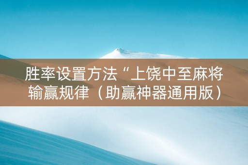 胜率设置方法“上饶中至麻将输赢规律（助赢神器通用版）