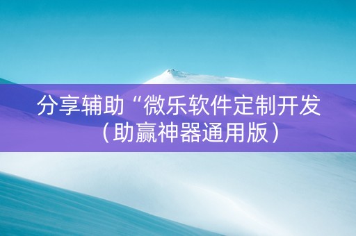 分享辅助“微乐软件定制开发（助赢神器通用版）