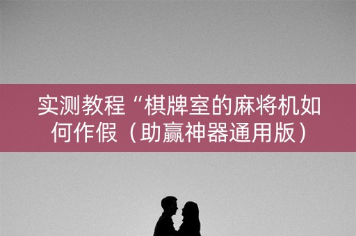 实测教程“棋牌室的麻将机如何作假（助赢神器通用版）