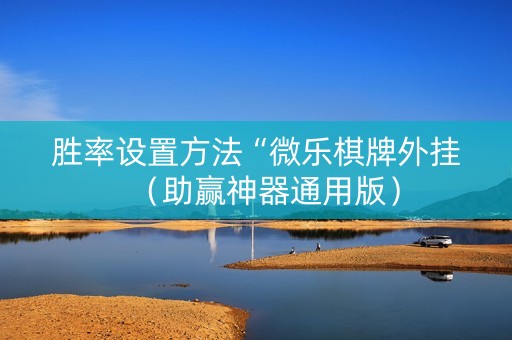 胜率设置方法“微乐棋牌外挂（助赢神器通用版）