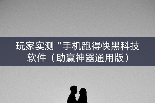 玩家实测“手机跑得快黑科技软件（助赢神器通用版）